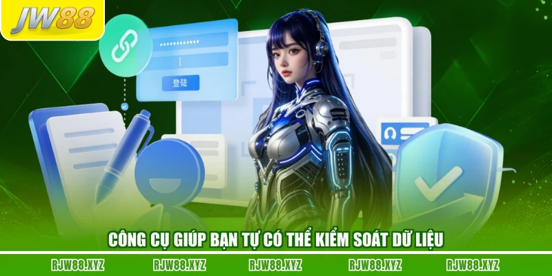 Công cụ giúp bạn tự có thể kiểm soát dữ liệu