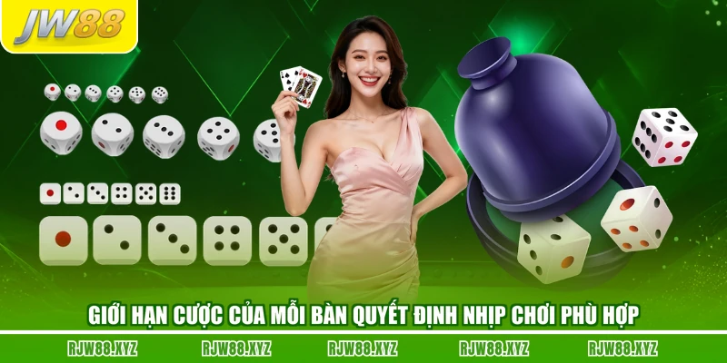 Giới hạn cược của mỗi bàn quyết định nhịp chơi phù hợp