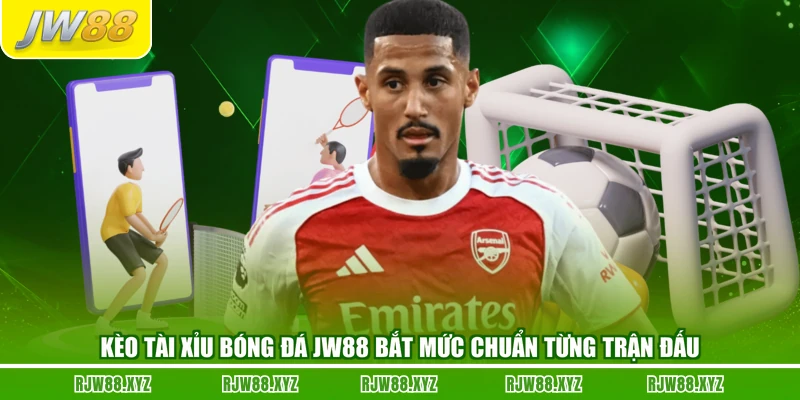 Kèo Tài Xỉu Bóng Đá JW88 Bắt Mức Chuẩn Từng Trận Đấu