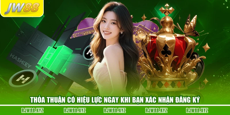 Thỏa thuận có hiệu lực ngay khi bạn xác nhận đăng ký